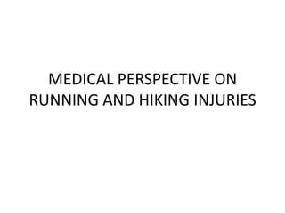 MEDICAL PERSPECTIVE ON
RUNNING AND HIKING INJURIES
 