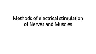 Methods of electrical stimulation
of Nerves and Muscles
 