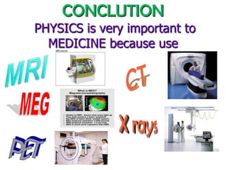 CONCLUTION
PHYSICS is very important to
MEDICINE because use

 