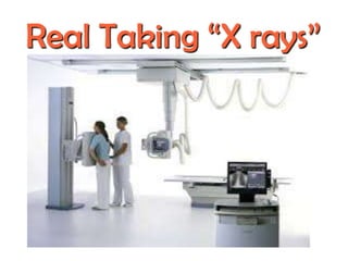 Real Taking “X rays”

 