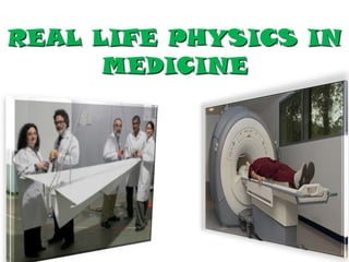 REAL LIFE PHYSICS IN
MEDICINE

 