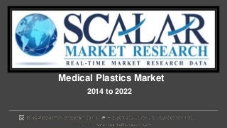 Medical Plastics Market
2014 to 2022
 