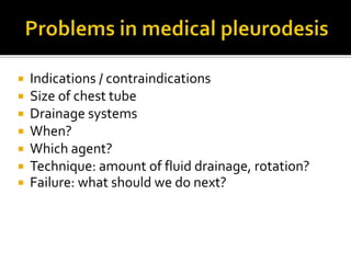  Indications / contraindications
 Size of chest tube
 Drainage systems
 When?
 Which agent?
 Technique: amount of fluid drainage, rotation?
 Failure: what should we do next?
 