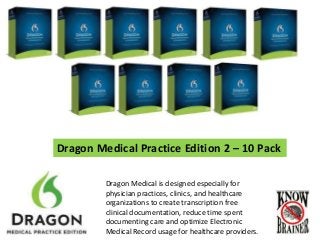 Dragon Medical is designed especially for
physician practices, clinics, and healthcare
organizations to create transcription free
clinical documentation, reduce time spent
documenting care and optimize Electronic
Medical Record usage for healthcare providers.
Dragon Medical Practice Edition 2 – 10 Pack
 