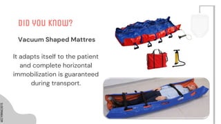 SLIDESMANIA.COM
SLIDESMANIA.COM
Did you know?
It adapts itself to the patient
and complete horizontal
immobilization is guaranteed
during transport.
Vacuum Shaped Mattres
 