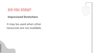 SLIDESMANIA.COM
SLIDESMANIA.COM
Did you know?
It may be used when other
resources are not available.
Improvised Stretchers
 