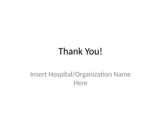 Thank You!
Insert Hospital/Organization Name
Here
 