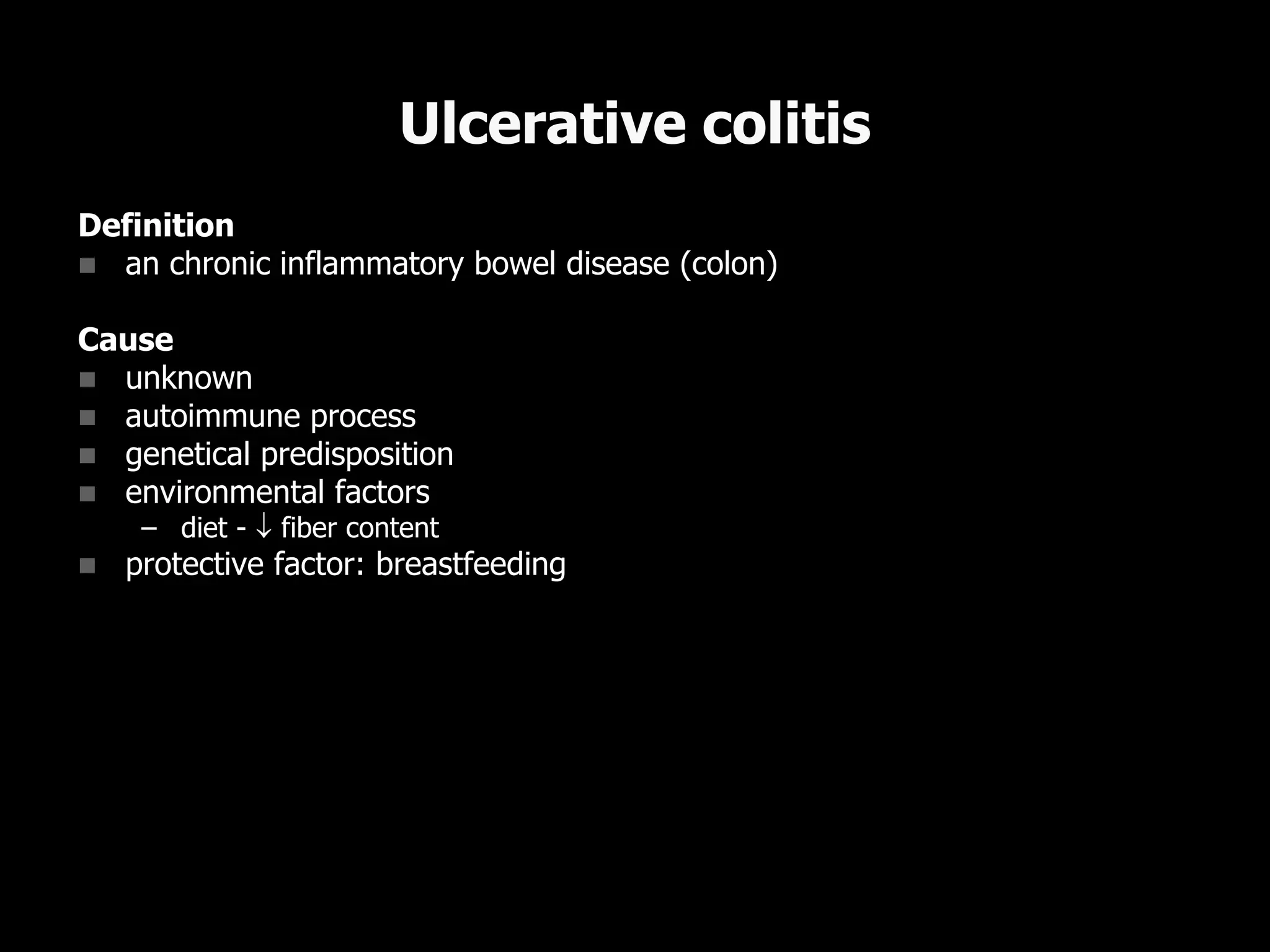 Definition
 an chronic inflammatory bowel disease (colon)
Cause
 unknown
 autoimmune process
 genetical predisposition
 environmental factors
– diet -  fiber content
 protective factor: breastfeeding
Ulcerative colitis
 