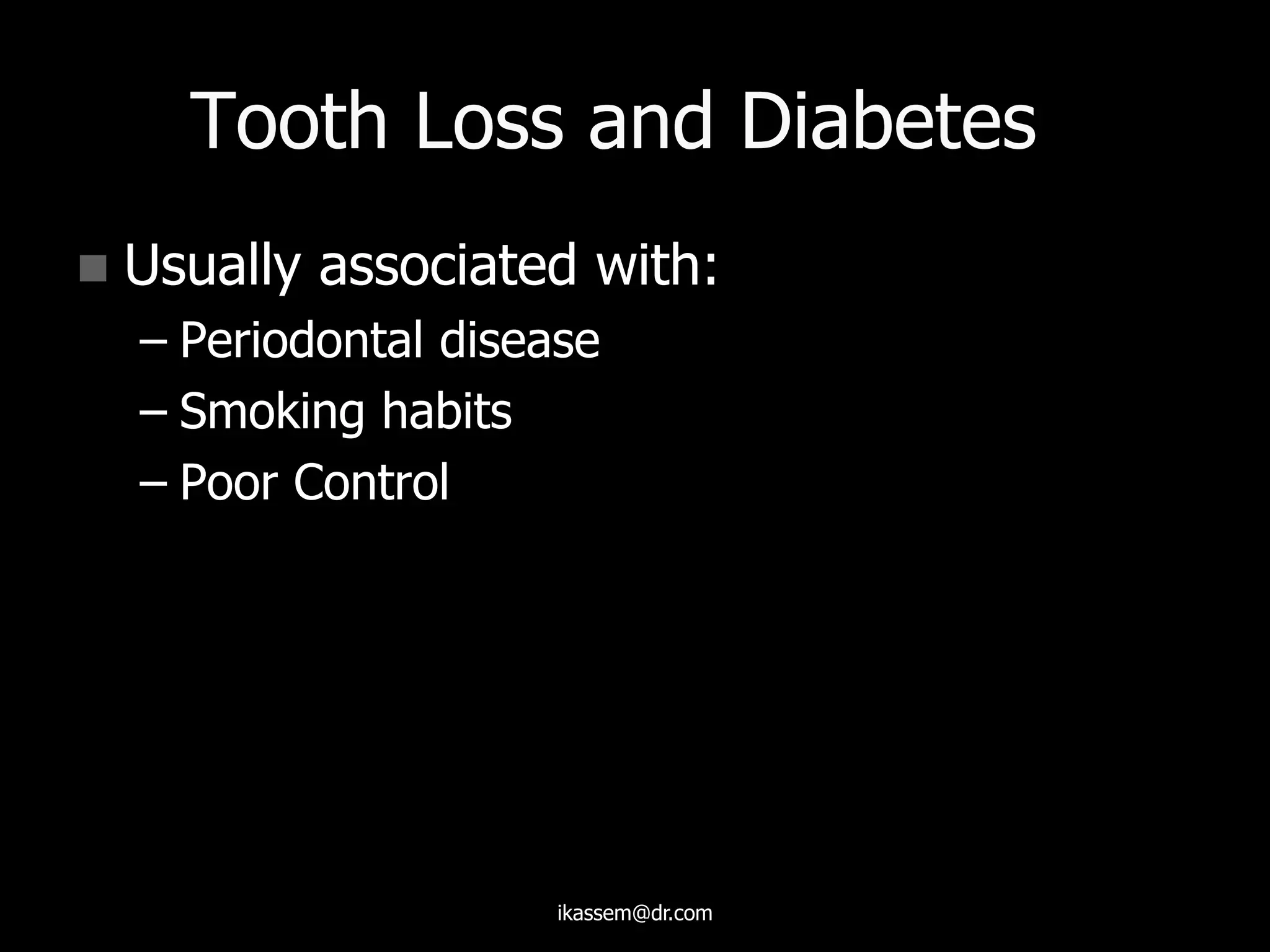 Tooth Loss and Diabetes
 Usually associated with:
– Periodontal disease
– Smoking habits
– Poor Control
ikassem@dr.com
 