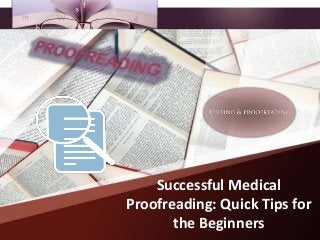 Successful Medical
Proofreading: Quick Tips for
the Beginners
 