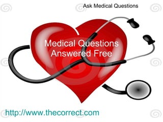 Medical Questions Answered Free http:// www.thecorrect.com Ask Medical Questions 