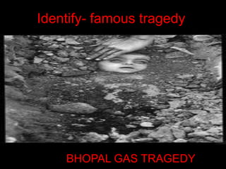 Identify- famous tragedy

SBBBHOP
BHOPAL GAS TRAGEDY

1

 