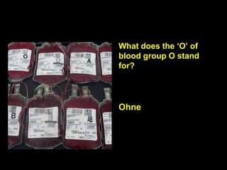 What does the „O‟ of
blood group O stand
for?

Ohne

 