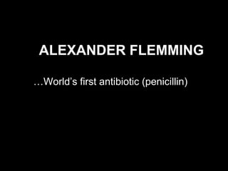 ALEXANDER FLEMMING
…World’s first antibiotic (penicillin)

28

 