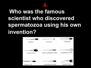 4.
Who was the famous
scientist who discovered
spermatozoa using his own
invention?

35

 