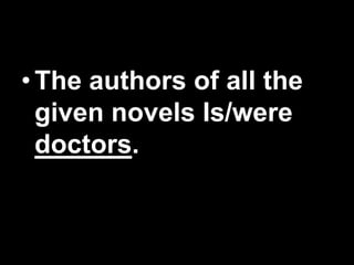• The authors of all the
given novels Is/were
doctors.

41

 