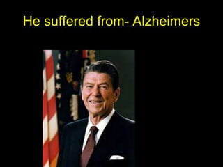 He suffered from- Alzheimers

 