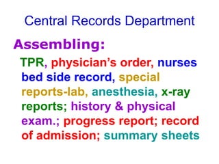 Central Records Department
Assembling:
TPR, physician’s order, nurses
bed side record, special
reports-lab, anesthesia, x-ray
reports; history & physical
exam.; progress report; record
of admission; summary sheets
 