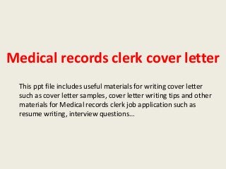 Medical records clerk cover letter
This ppt file includes useful materials for writing cover letter
such as cover letter samples, cover letter writing tips and other
materials for Medical records clerk job application such as
resume writing, interview questions…

 