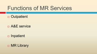 Functions of MR Services
   Outpatient

   A&E service

   Inpatient

   MR Library
 