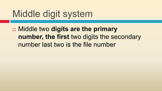 Middle digit system
   Middle two digits are the primary
    number, the first two digits the secondary
    number last two is the file number
 