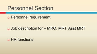 Personnel Section
   Personnel requirement

   Job description for – MRO, MRT, Asst MRT

   HR functions
 