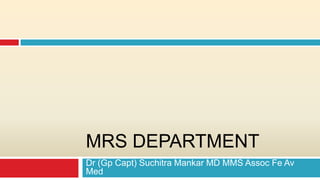 MRS DEPARTMENT
Dr (Gp Capt) Suchitra Mankar MD MMS Assoc Fe Av
Med
 
