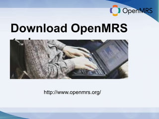 Download OpenMRS 
today. 
http://www.openmrs.org/ 
 
