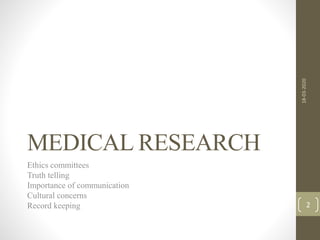 MEDICAL RESEARCH
Ethics committees
Truth telling
Importance of communication
Cultural concerns
Record keeping 2
18-03-2020
 
