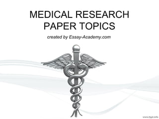 MEDICAL RESEARCH
PAPER TOPICS
created by Essay-Academy.com
 