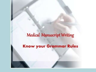 Medical Manuscript Writing
Know your Grammar Rules
 