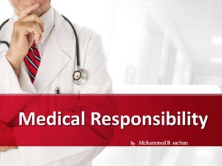 Medical Responsibility
By Mohammed B. sarhan
 