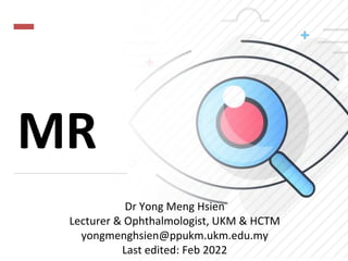 MR
Dr Yong Meng Hsien
Lecturer & Ophthalmologist, UKM & HCTM
yongmenghsien@ppukm.ukm.edu.my
Last edited: Feb 2022
 