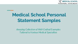 Medical School Personal
Statement Samples
Amazing Collection of Well-Crafted Examples
Tailored to Various Medical Specialties
 