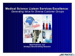 Medical Science Liaison Services Excellence:
Generating Value for Diverse Customer Groups
Best Practices, LLC
Strategic Benchmarking Research
 