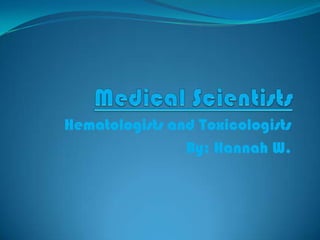 Hematologists and Toxicologists
By: Hannah W.
 