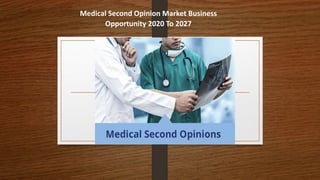 Medical Second Opinion Market Business
Opportunity 2020 To 2027
 