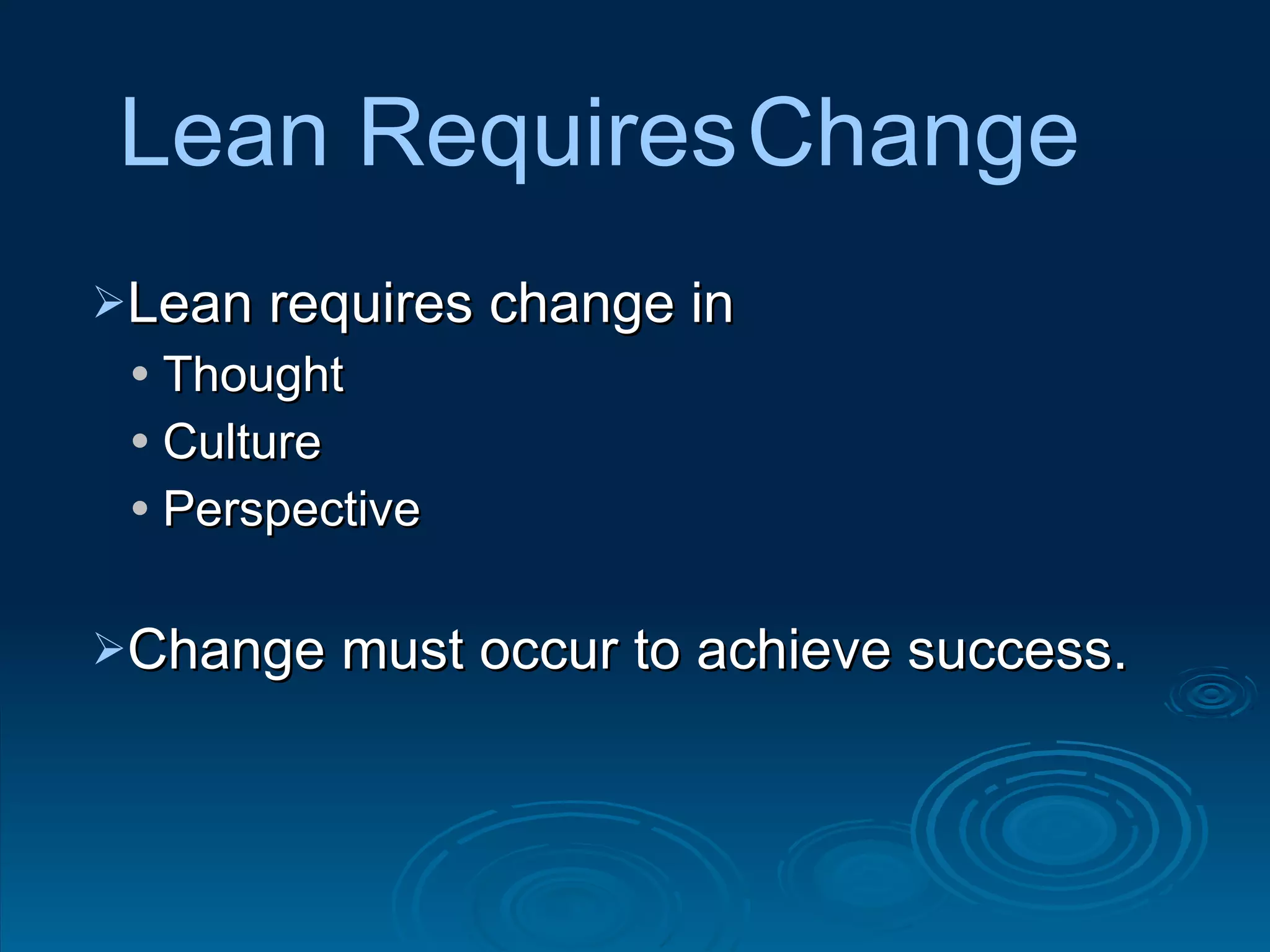 Lean requires change in Thought Culture  Perspective Change must occur to achieve success.  Lean Requires   Change 