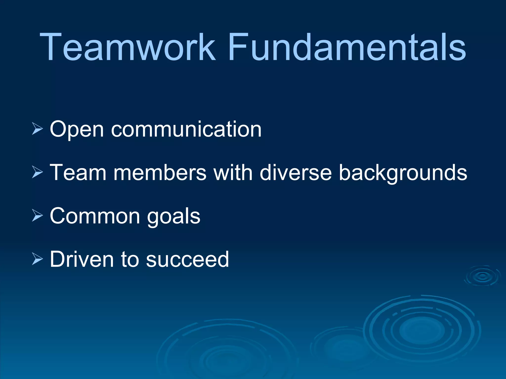 Teamwork Fundamentals Open communication Team members with diverse backgrounds Common goals Driven to succeed 