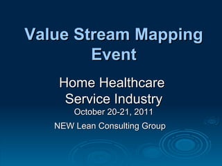 NEW Lean Consulting Group Value Stream Mapping Event Home Healthcare  Service Industry October 20-21, 2011 