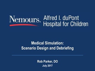 Medical Simulation:
Scenario Design and Debriefing
Rob Parker, DO
July 2017
 