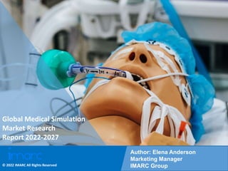 Copyright © IMARC Service Pvt Ltd. All Rights Reserved
Global Medical Simulation
Market Research
Report 2022-2027
Author: Elena Anderson
Marketing Manager
IMARC Group
© 2022 IMARC All Rights Reserved
 