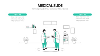 TITLE 01
Make a big impact with
professional slides, charts,
infographics and more.
TITLE 02
Make a big impact with
professional slides, charts,
infographics and more.
MEDICAL SLIDE
Make a big impact with our professional slides and charts
 
