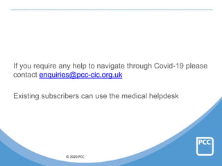 © 2020 PCC
If you require any help to navigate through Covid-19 please
contact enquiries@pcc-cic.org.uk
Existing subscribers can use the medical helpdesk