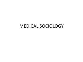 MEDICAL SOCIOLOGY
 