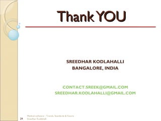 Thank YOU Medical software - Trends, Standards & Future  Sreedhar Kodlahalli SREEDHAR KODLAHALLI BANGALORE, INDIA [email_address] [email_address] 