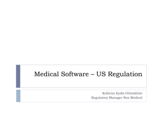 Medical Software – US Regulation

                      Kolbrún Eydís Ottósdóttir
                Regulatory Manager Nox Medical
 