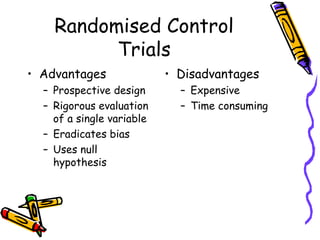 Randomised Control
Trials
• Advantages
– Prospective design
– Rigorous evaluation
of a single variable
– Eradicates bias
–...