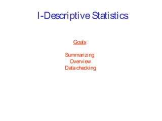 I-Descriptive Statistics
Goals
Summarizing
Overview
Data checking

 