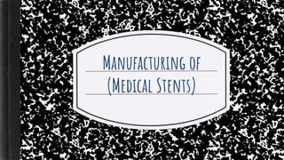 Manufacturing of
(Medical Stents)
 